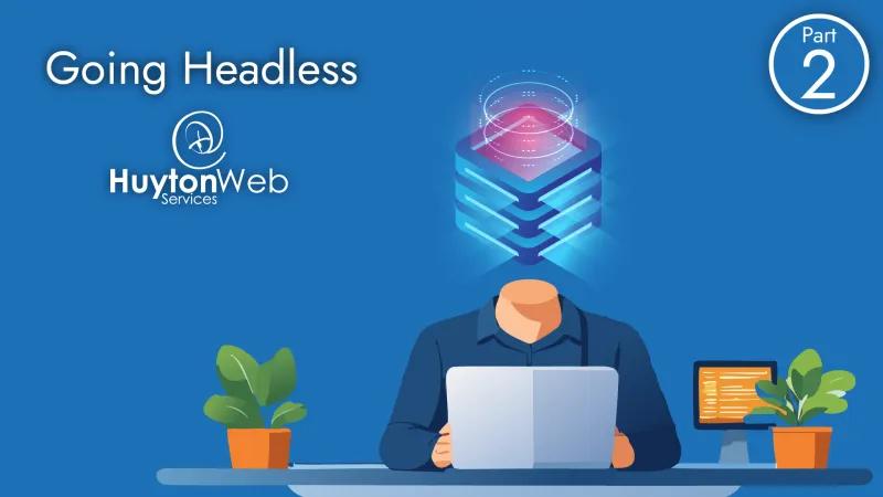 Going Headless title, logo for Huyton Web Services and a developer with a server for a head